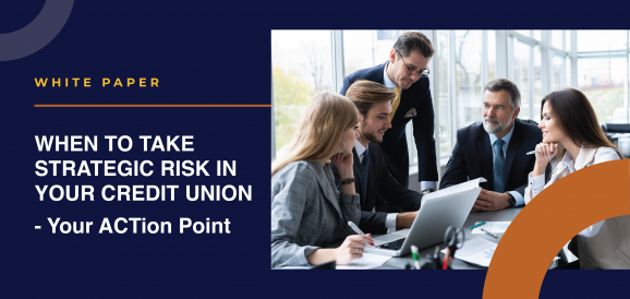 When to Take Strategic Risk in Your Credit Union—Your ACTion Point