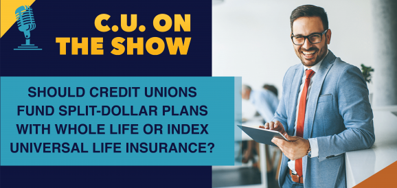 Should Credit Unions Fund Split-Dollar Plans With Whole Life or Index Universal Life Insurance?