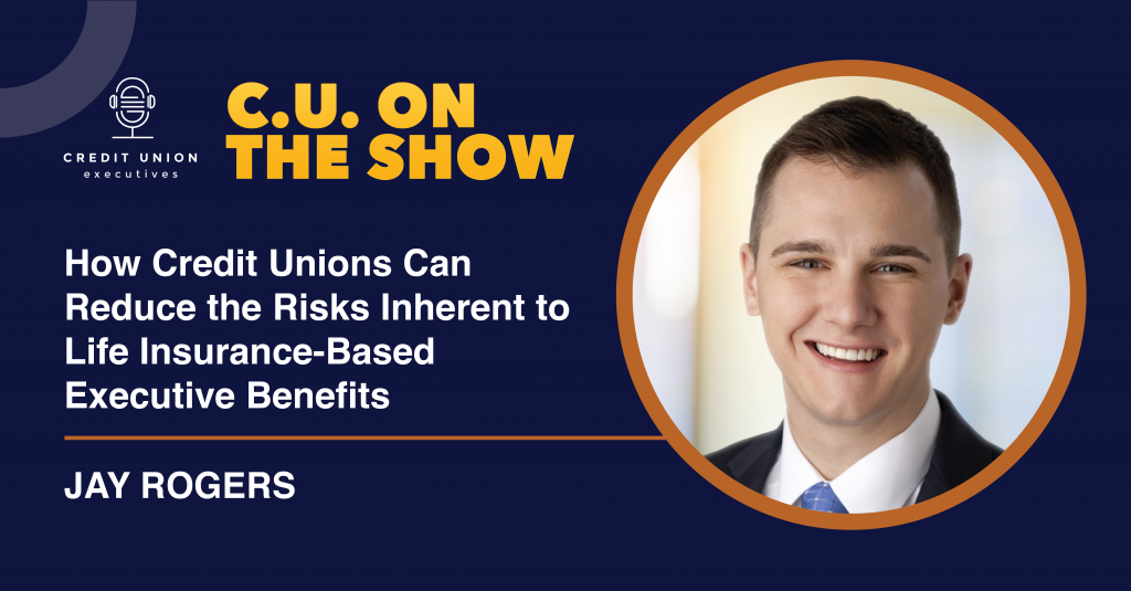 Jay Rogers shares why credit unions invest in life insurance for top executives and a strategy to optimize life insurance-based benefits.