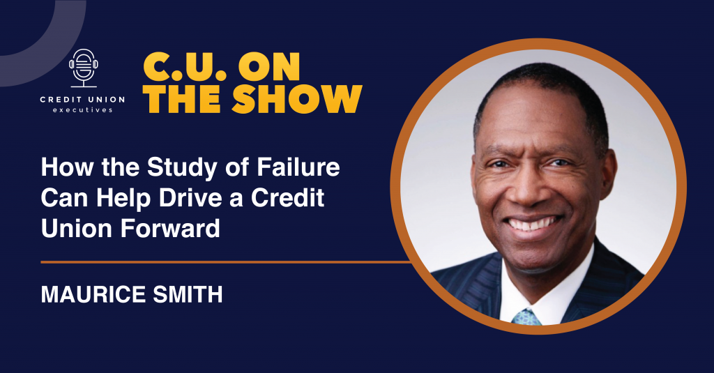 Former credit union CEO Maurice Smith shares what causes credit unions to fail and lessons leaders can learn from credit union failures.